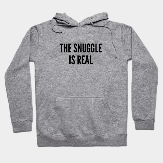 Cute - The Snuggle Is Real - Funny Statement Cute Slogan Hoodie by sillyslogans